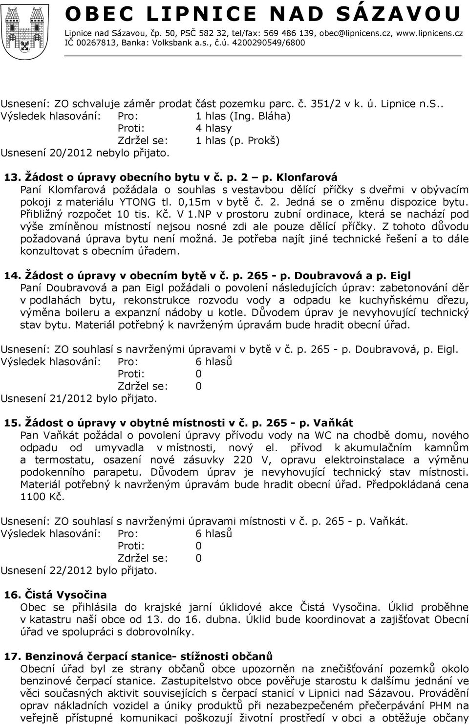 Přibližný rozpočet 10 tis. Kč. V 1.NP v prostoru zubní ordinace, která se nachází pod výše zmíněnou místností nejsou nosné zdi ale pouze dělící příčky.