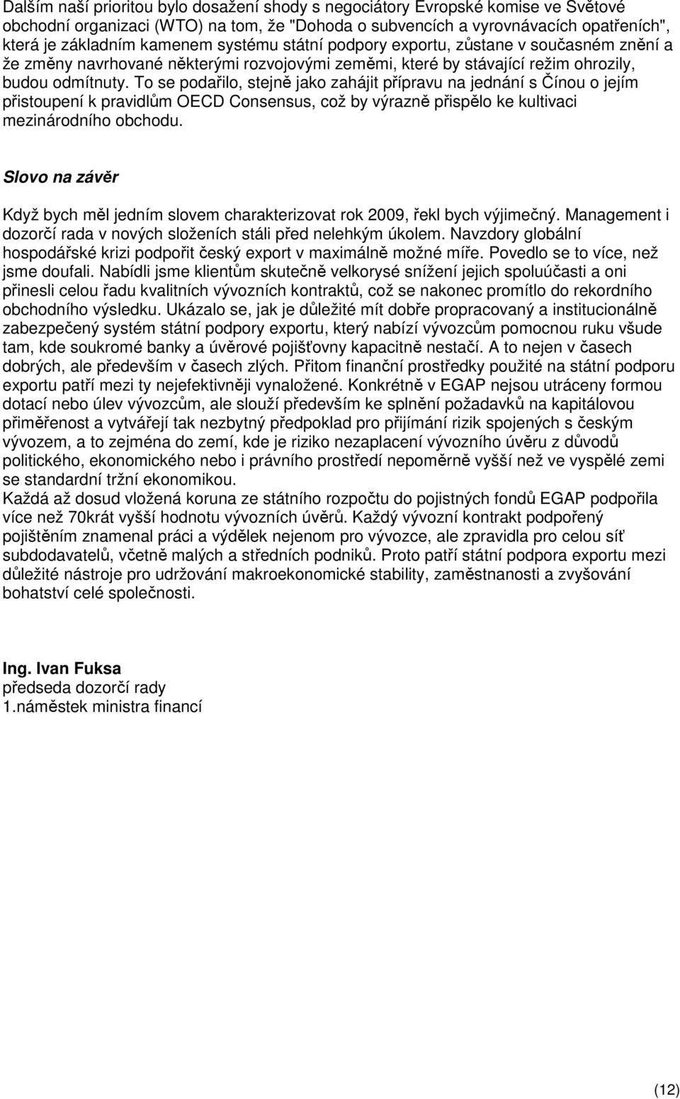 To se podařilo, stejně jako zahájit přípravu na jednání s Čínou o jejím přistoupení k pravidlům OECD Consensus, což by výrazně přispělo ke kultivaci mezinárodního obchodu.