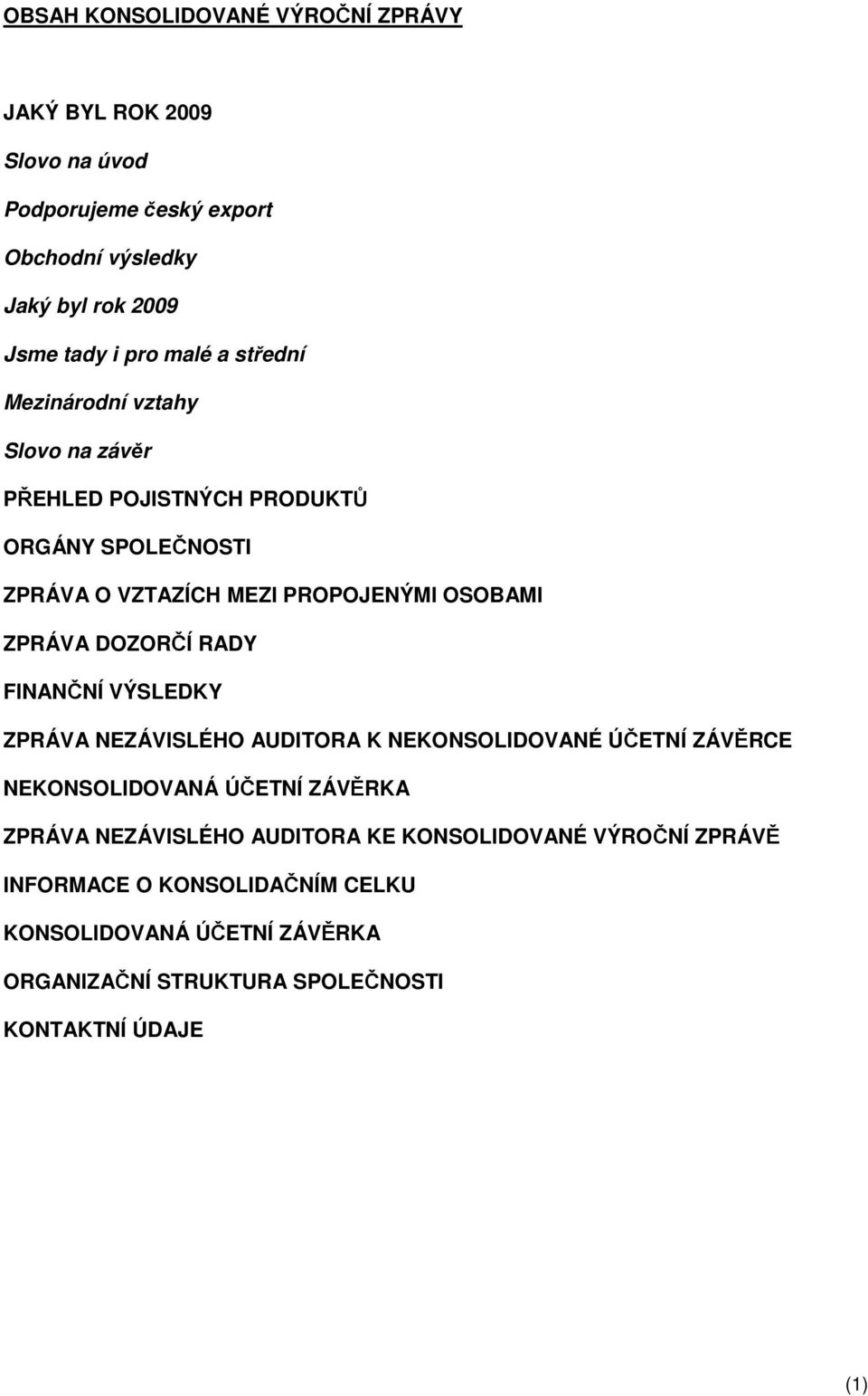 DOZORČÍ RADY FINANČNÍ VÝSLEDKY ZPRÁVA NEZÁVISLÉHO AUDITORA K NEKONSOLIDOVANÉ ÚČETNÍ ZÁVĚRCE NEKONSOLIDOVANÁ ÚČETNÍ ZÁVĚRKA ZPRÁVA NEZÁVISLÉHO