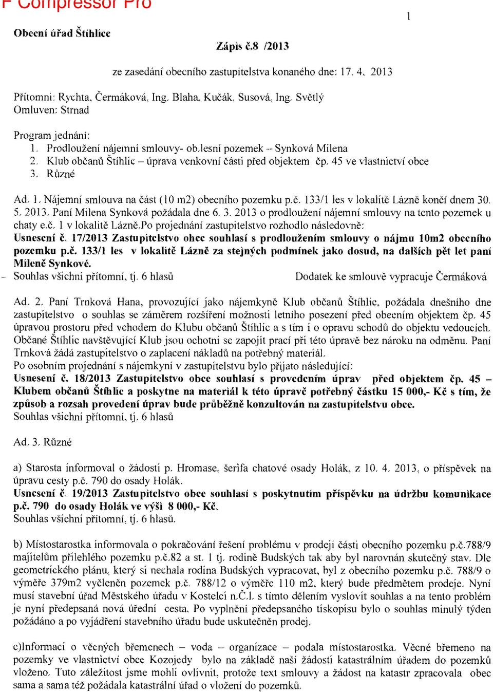 45 ve vlastnictvf obce Ad. l. N6jemni smlouva na d6st (0 m2) obecniho pozemku p.d. 33/ les v lokalitlinnd kondi dnem 30. 5.203. Pani Milena Synkov6 polddala dne 6. 3.203 o prodlouleni nflemni smlouvy na tento pozemek u chaty e.