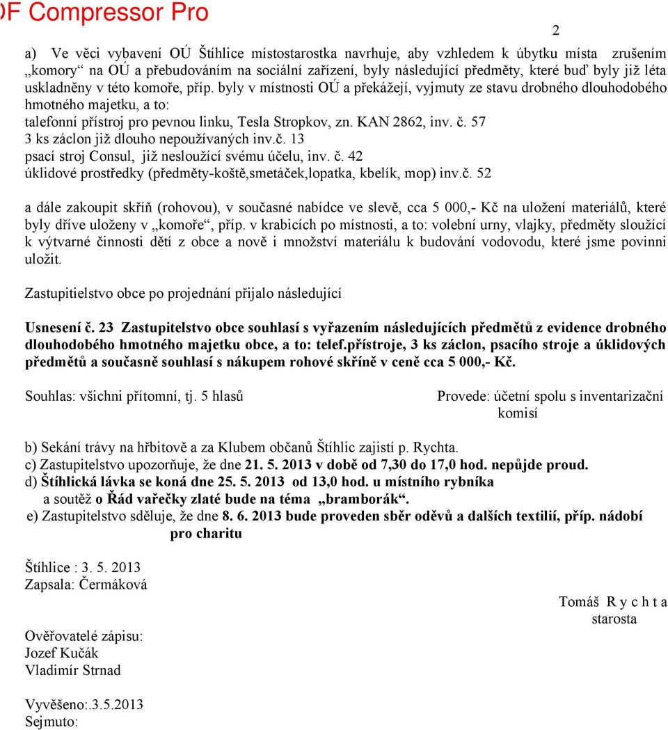 KAN 2862, inv. č. 57 3 ks záclon již dlouho nepoužívaných inv.č. 3 psací stroj Consul, již nesloužící svému účelu, inv. č. 42 úklidové prostředky (předměty-koště,smetáček,lopatka, kbelík, mop) inv.č. 52 a dále zakoupit skříň (rohovou), v současné nabídce ve slevě, cca 5 000,- Kč na uložení materiálů, které byly dříve uloženy v komoře, příp.