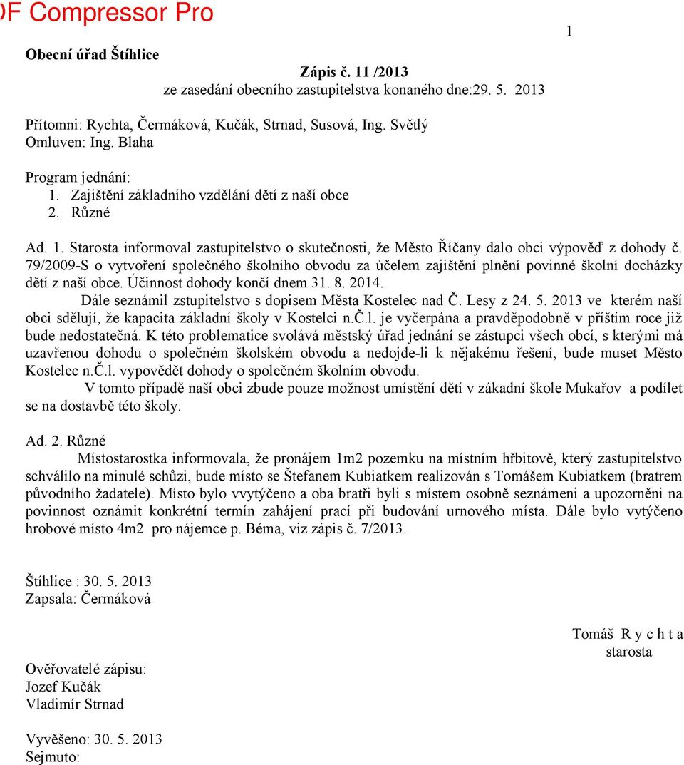 79/2009-S o vytvoření společného školního obvodu za účelem zajištění plnění povinné školní docházky dětí z naší obce. Účinnost dohody končí dnem 3. 8. 204.