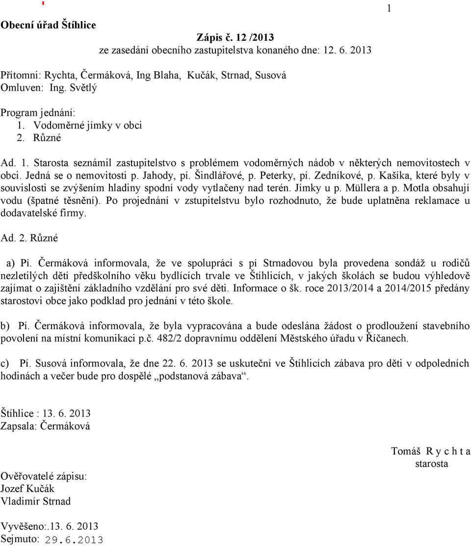 Kašíka, které byly v souvislosti se zvýšením hladiny spodní vody vytlačeny nad terén. Jímky u p. Müllera a p. Motla obsahují vodu (špatné těsnění).