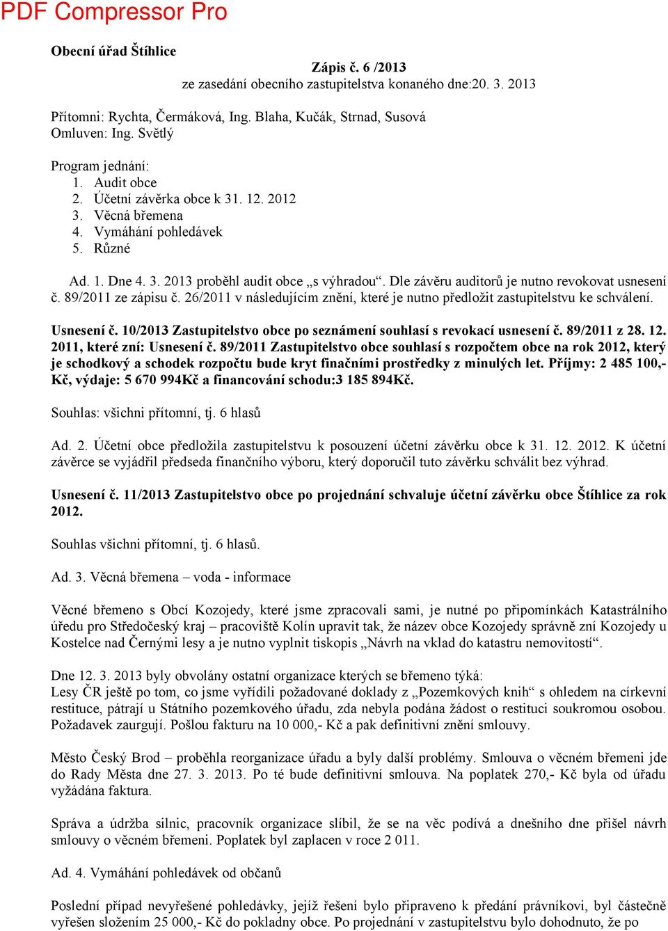 26/20 v následujícím znění, které je nutno předložit zastupitelstvu ke schválení. Usnesení č. 0/203 Zastupitelstvo obce po seznámení souhlasí s revokací usnesení č. 89/20 z 28