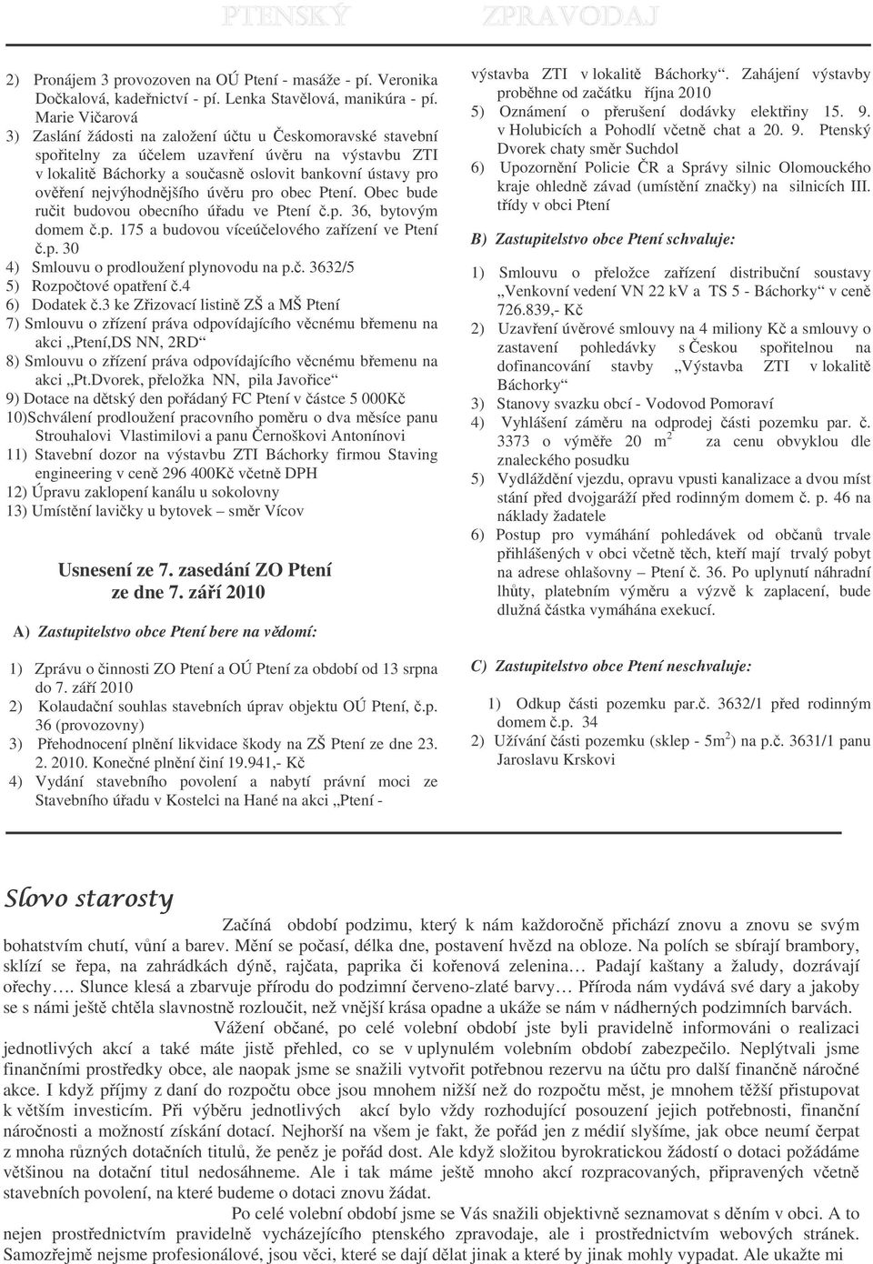 úvru pro obec Ptení. Obec bude ruit budovou obecního úadu ve Ptení.p. 36, bytovým domem.p. 175 a budovou víceúelového zaízení ve Ptení.p. 30 4) Smlouvu o prodloužení plynovodu na p.