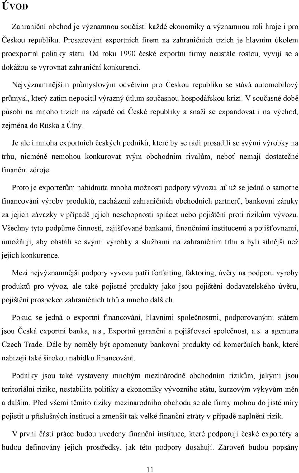 Od roku 1990 české exportní firmy neustále rostou, vyvíjí se a dokážou se vyrovnat zahraniční konkurenci.