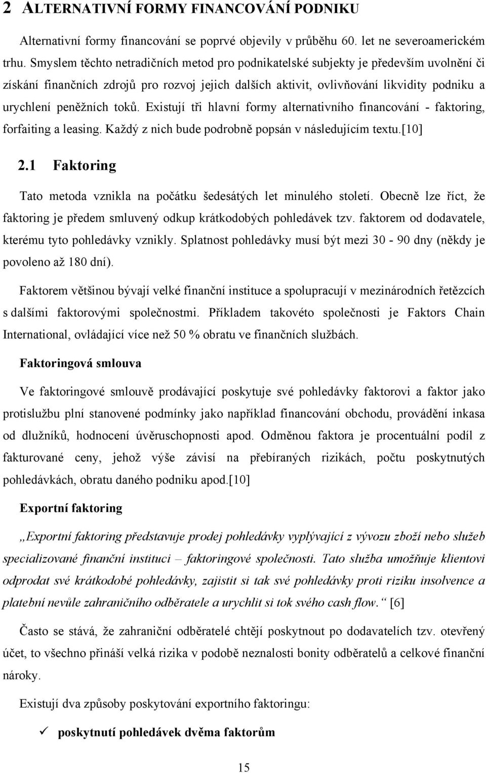 toků. Existují tři hlavní formy alternativního financování - faktoring, forfaiting a leasing. Každý z nich bude podrobně popsán v následujícím textu.[10] 2.