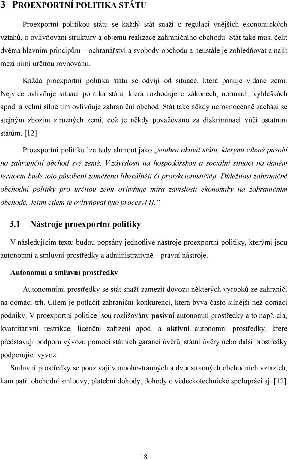 Každá proexportní politika státu se odvíjí od situace, která panuje v dané zemi. Nejvíce ovlivňuje situaci politika státu, která rozhoduje o zákonech, normách, vyhláškách apod.