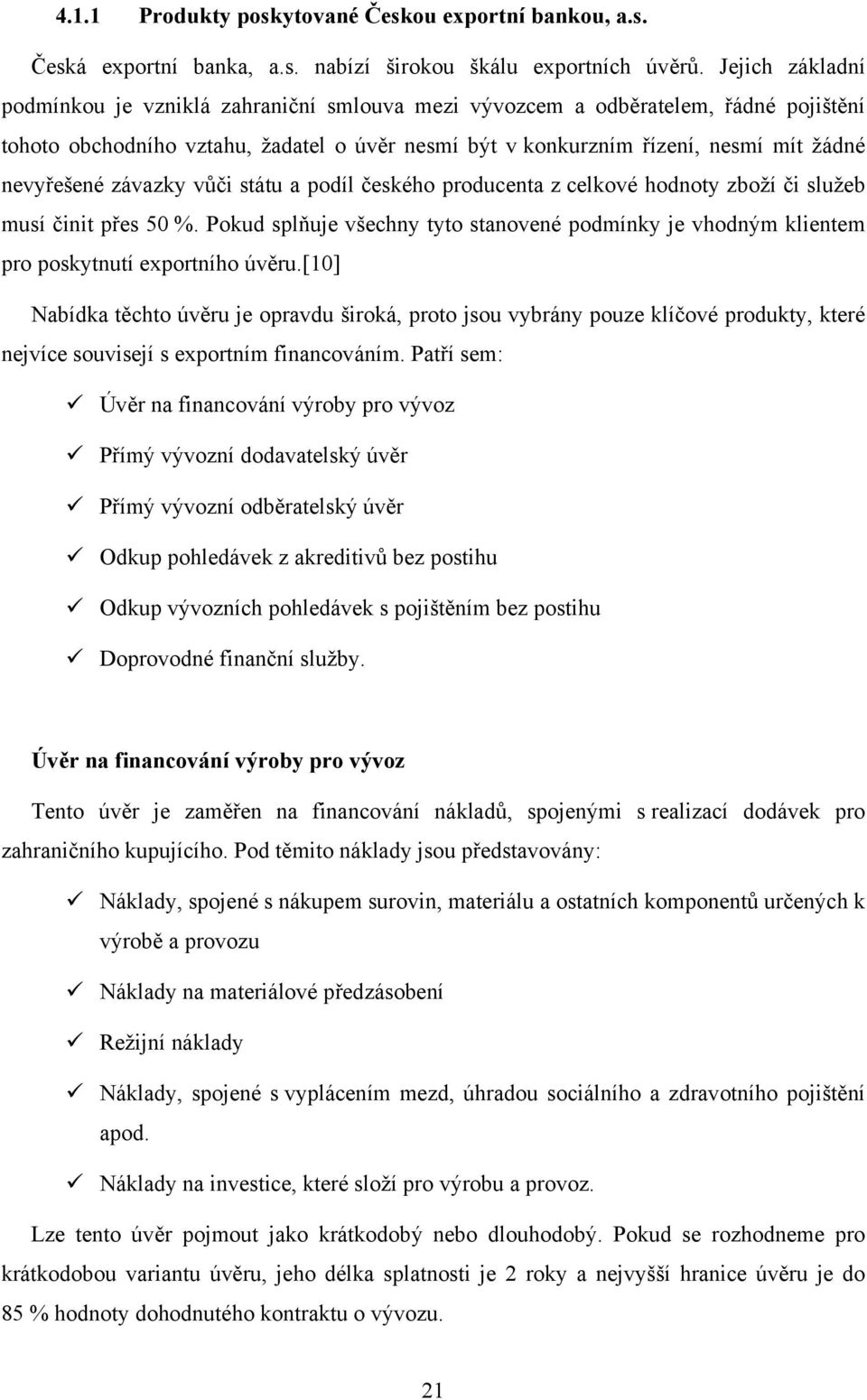 závazky vůči státu a podíl českého producenta z celkové hodnoty zboží či služeb musí činit přes 50 %. Pokud splňuje všechny tyto stanovené podmínky je vhodným klientem pro poskytnutí exportního úvěru.