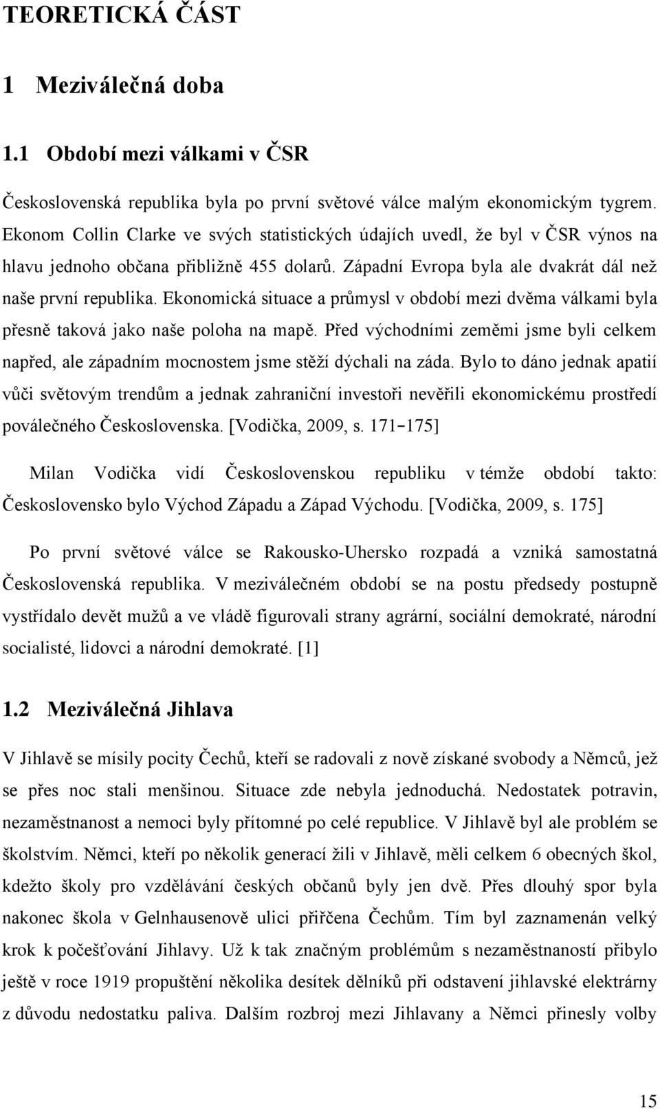 Ekonomická situace a průmysl v období mezi dvěma válkami byla přesně taková jako naše poloha na mapě. Před východními zeměmi jsme byli celkem napřed, ale západním mocnostem jsme stěží dýchali na záda.