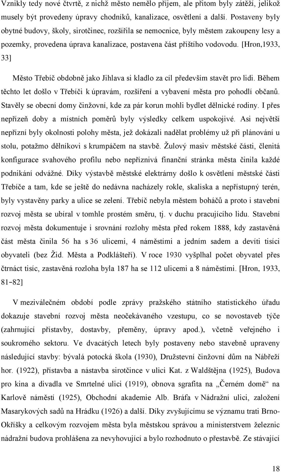 [Hron,1933, 33] Město Třebíč obdobně jako Jihlava si kladlo za cíl především stavět pro lidi. Během těchto let došlo v Třebíči k úpravám, rozšíření a vybavení města pro pohodlí občanů.