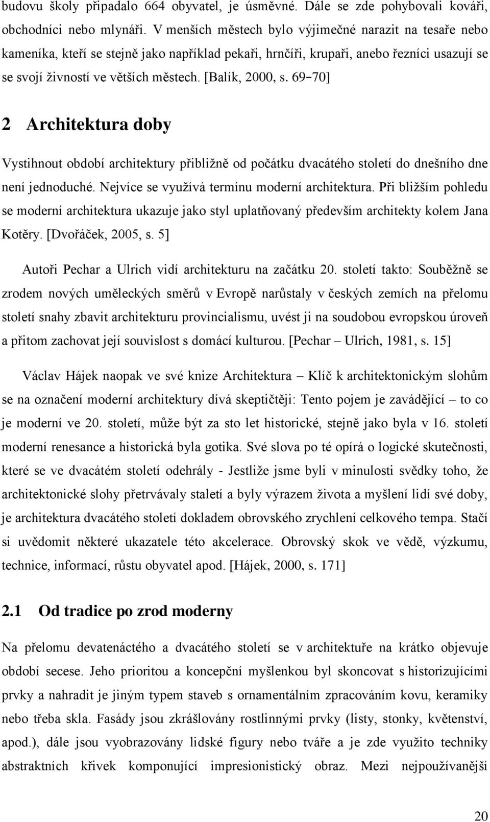 [Balík, 2000, s. 69 70] 2 Architektura doby Vystihnout období architektury přibližně od počátku dvacátého století do dnešního dne není jednoduché. Nejvíce se využívá termínu moderní architektura.