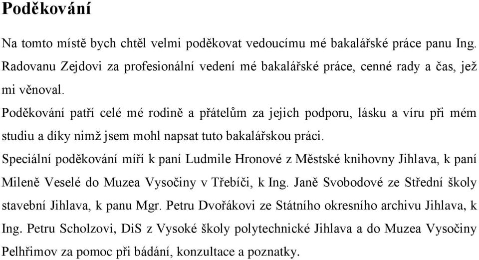 Poděkování patří celé mé rodině a přátelům za jejich podporu, lásku a víru při mém studiu a díky nimž jsem mohl napsat tuto bakalářskou práci.