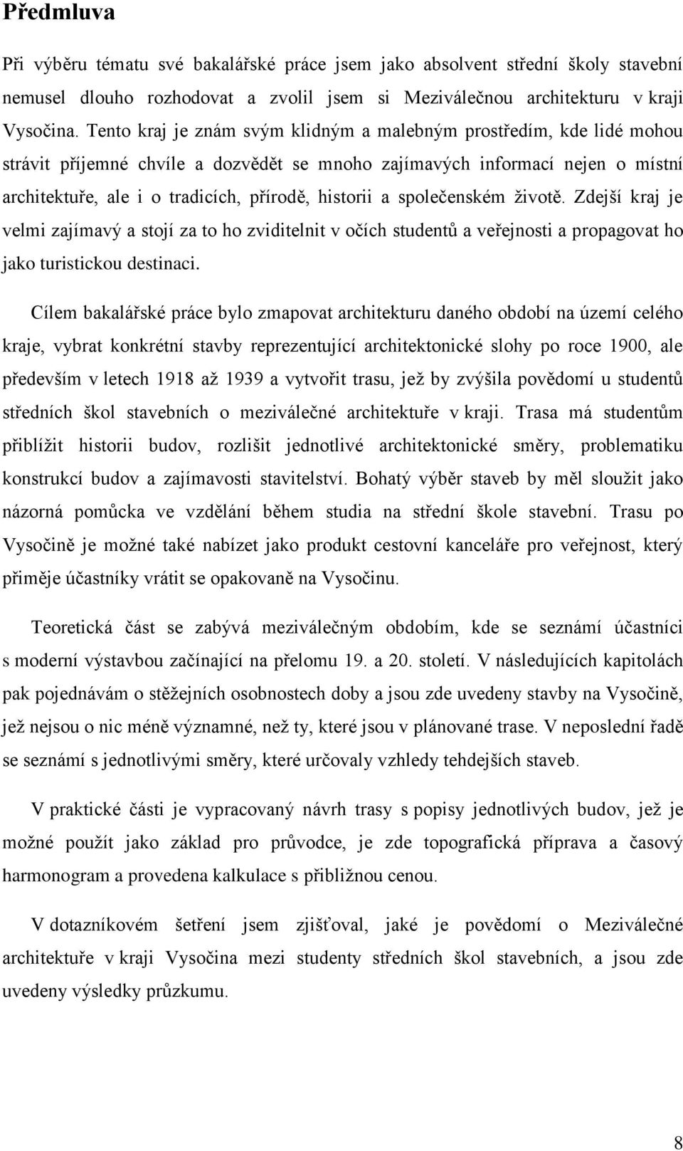 historii a společenském životě. Zdejší kraj je velmi zajímavý a stojí za to ho zviditelnit v očích studentů a veřejnosti a propagovat ho jako turistickou destinaci.