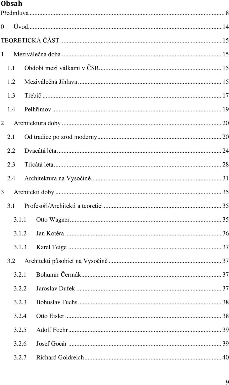 .. 31 3 Architekti doby... 35 3.1 Profesoři/Architekti a teoretici... 35 3.1.1 Otto Wagner... 35 3.1.2 Jan Kotěra... 36 3.1.3 Karel Teige... 37 3.