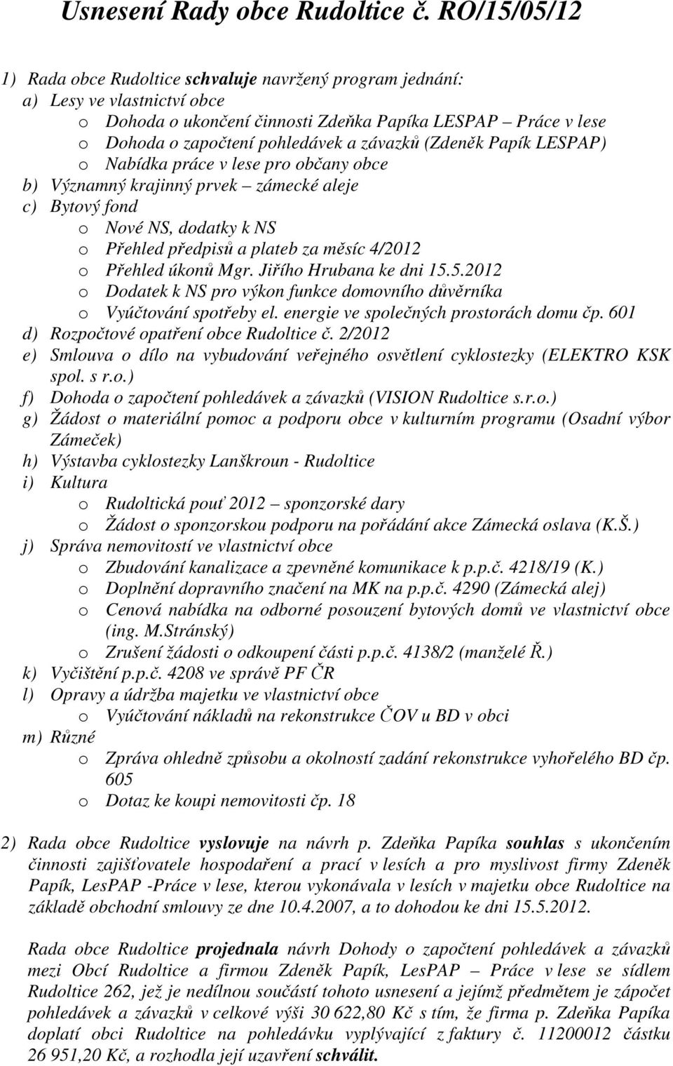 závazků (Zdeněk Papík LESPAP) o Nabídka práce v lese pro občany obce b) Významný krajinný prvek zámecké aleje c) Bytový fond o Nové NS, dodatky k NS o Přehled předpisů a plateb za měsíc 4/2012 o