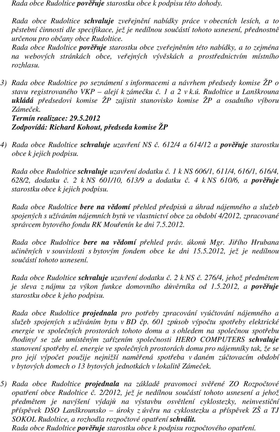 Rudoltice. Rada obce Rudoltice pověřuje starostku obce zveřejněním této nabídky, a to zejména na webových stránkách obce, veřejných vývěskách a prostřednictvím místního rozhlasu.