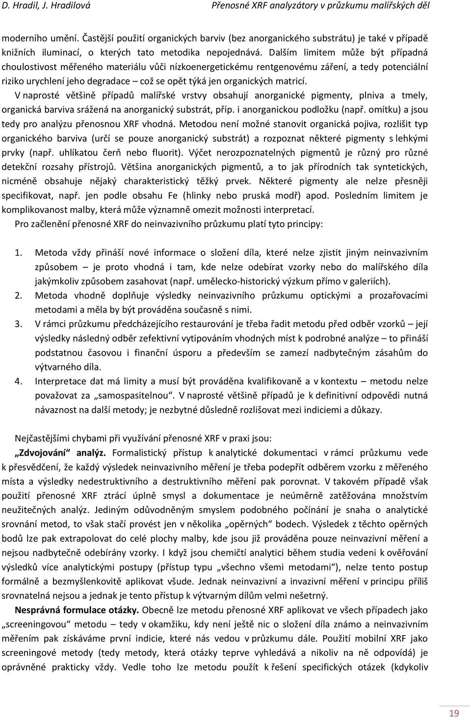 matricí. V naprosté většině případů malířské vrstvy obsahují anorganické pigmenty, plniva a tmely, organická barviva srážená na anorganický substrát, příp. i anorganickou podložku (např.