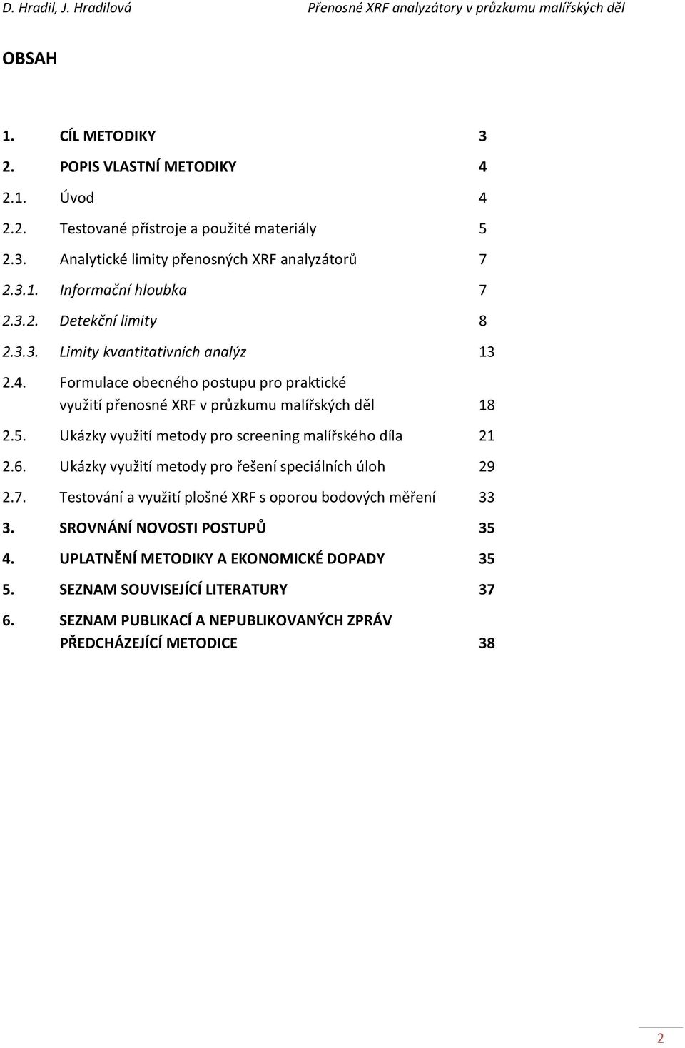 Ukázky využití metody pro screening malířského díla 21 2.6. Ukázky využití metody pro řešení speciálních úloh 29 2.7. Testování a využití plošné XRF s oporou bodových měření 33 3.