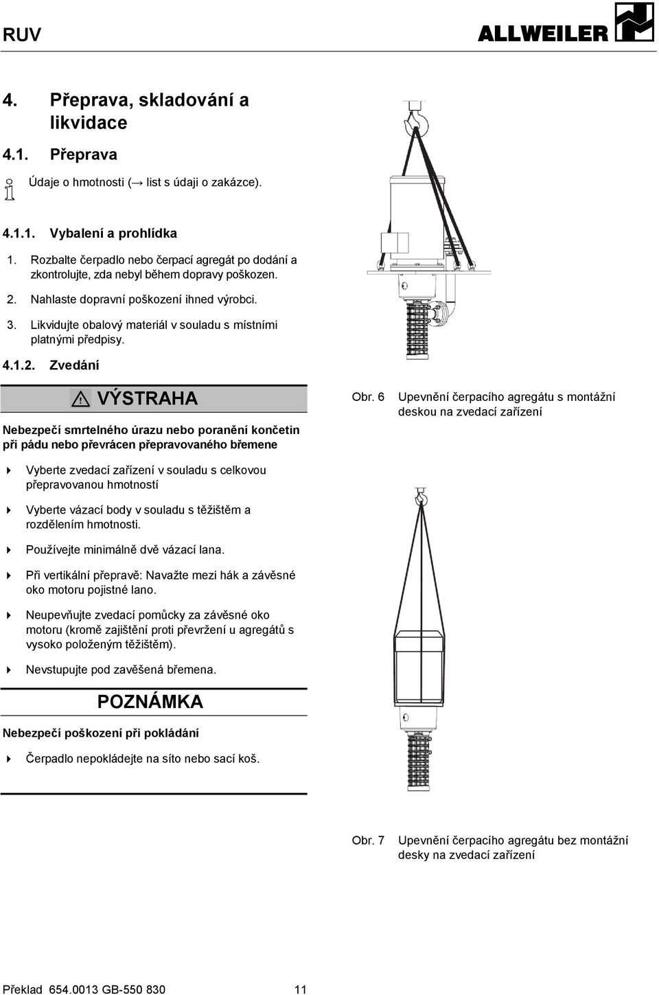 Likvidujte obalový materiál v souladu s místními platnými předpisy. 4.1.2.