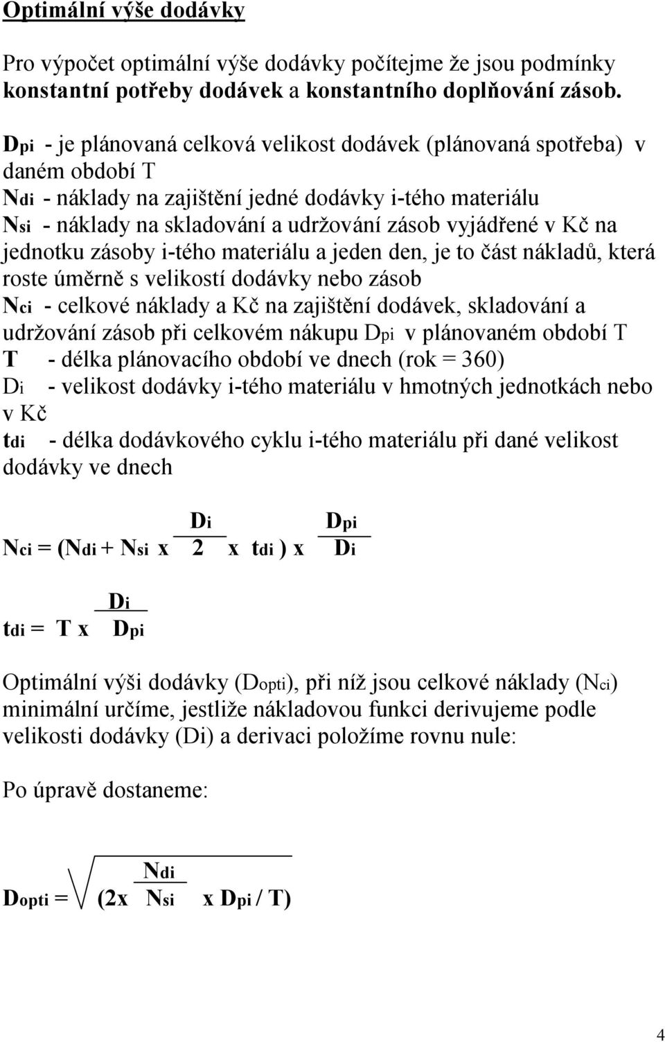 Kč na jednotku zásoby i-tého materiálu a jeden den, je to část nákladů, která roste úměrně s velikostí dodávky nebo zásob Nci - celkové náklady a Kč na zajištění dodávek, skladování a udržování zásob