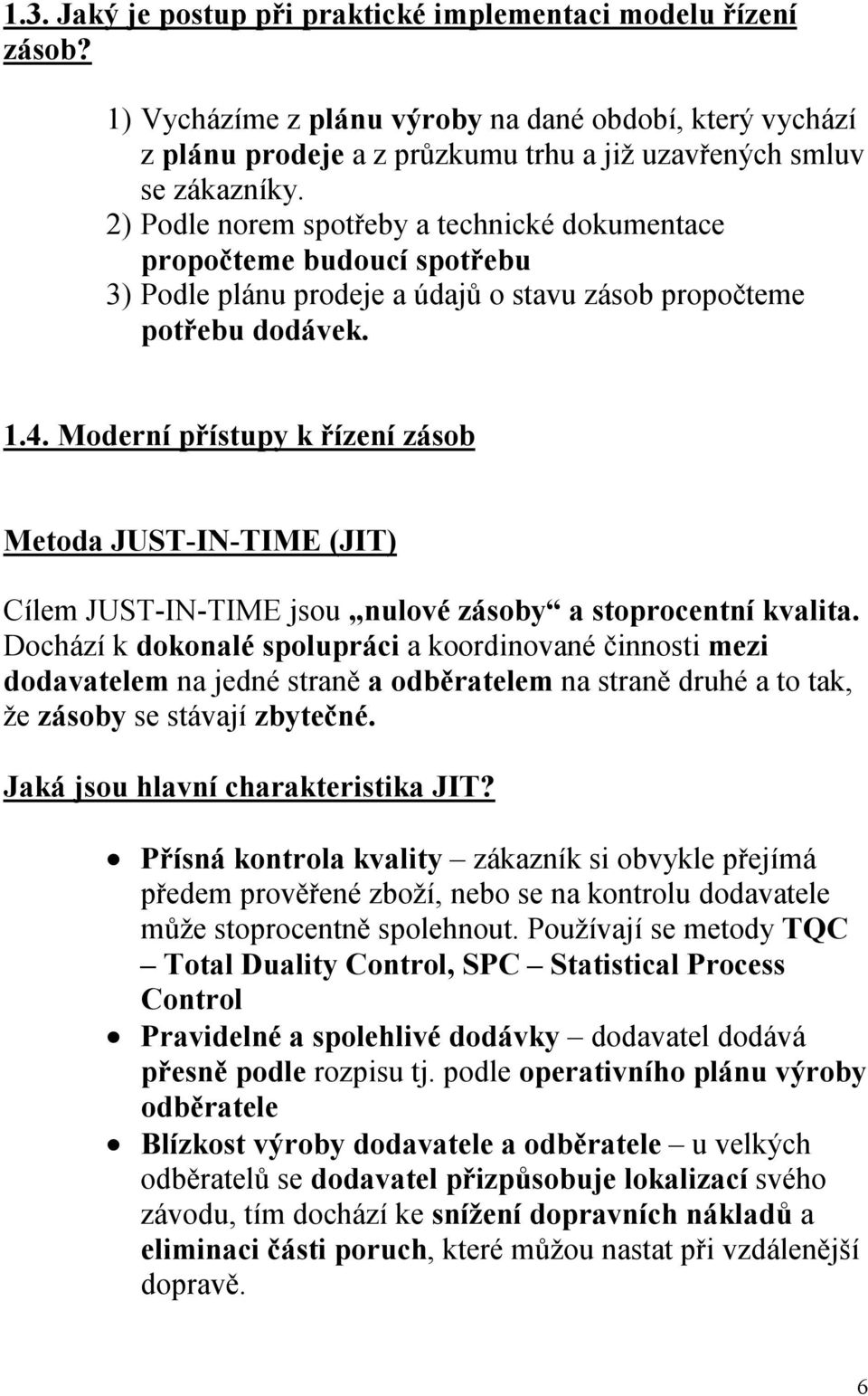 Moderní přístupy k řízení zásob Metoda JUST-IN-TIME (JIT) Cílem JUST-IN-TIME jsou nulové zásoby a stoprocentní kvalita.