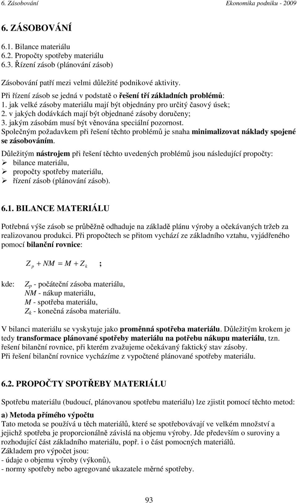 jakým záobám muí být věnována peciální pozornot. Společným požaavkem při řešení těchto problémů je naha minimalizovat náklay pojené e záobováním.