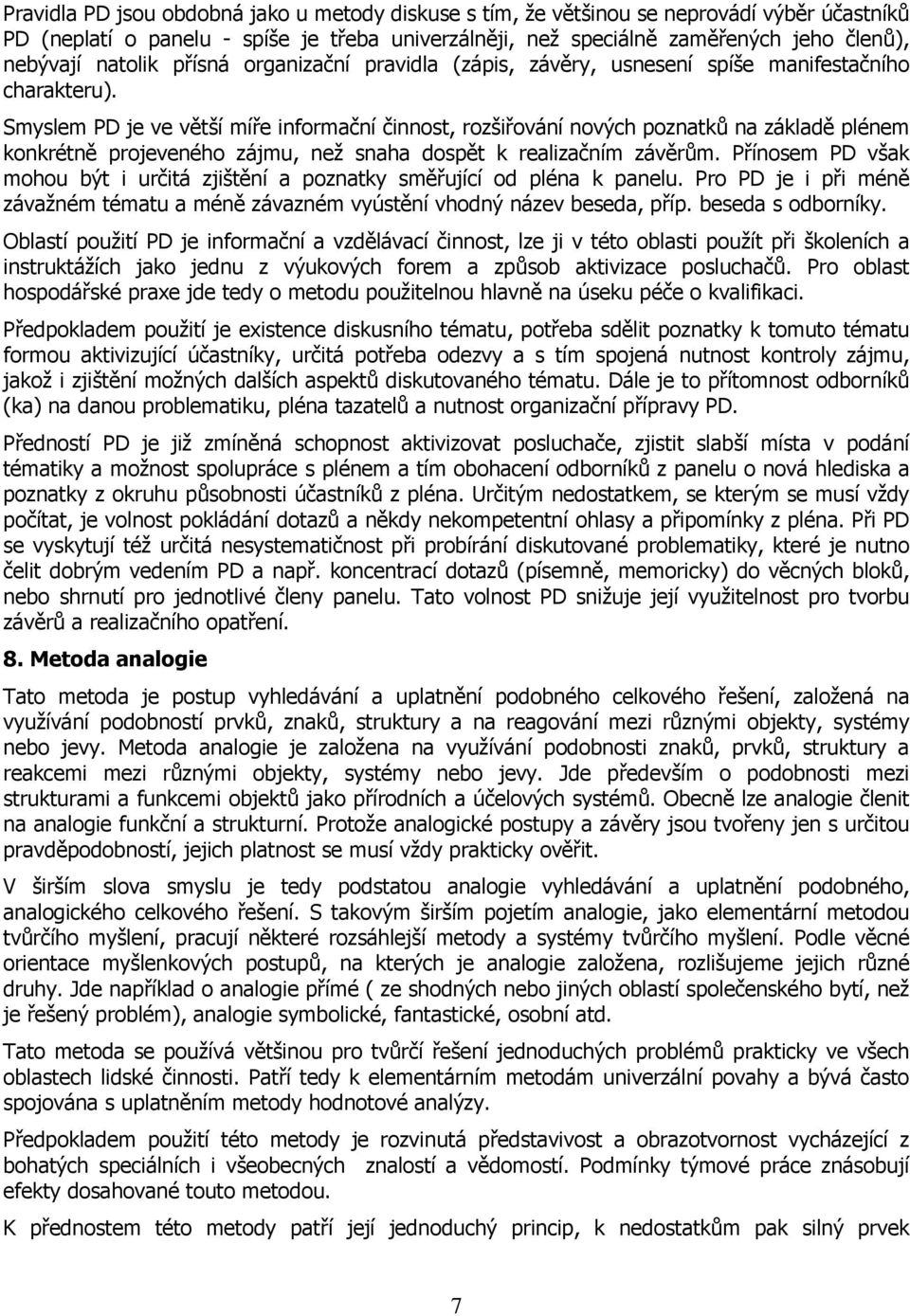 Smyslem PD je ve větší míře informační činnost, rozšiřování nových poznatků na základě plénem konkrétně projeveného zájmu, než snaha dospět k realizačním závěrům.