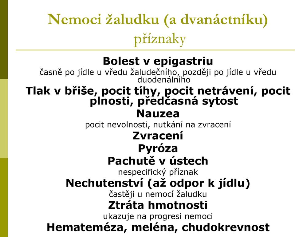 pocit nevolnosti, nutkání na zvracení Zvracení Pyróza Pachutě v ústech nespecifický příznak Nechutenství (až