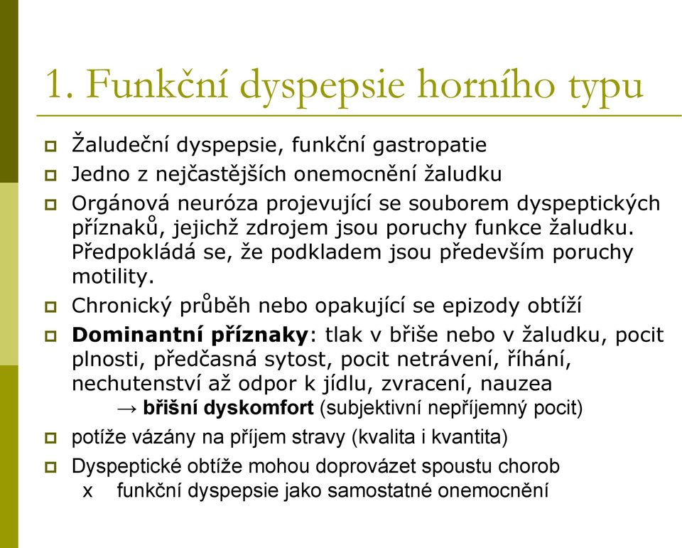 Chronický průběh nebo opakující se epizody obtíţí Dominantní příznaky: tlak v břiše nebo v ţaludku, pocit plnosti, předčasná sytost, pocit netrávení, říhání, nechutenství