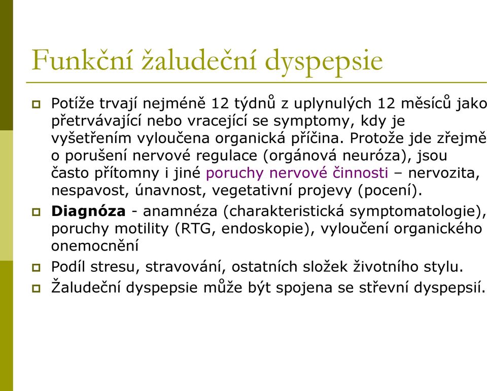 Protoţe jde zřejmě o porušení nervové regulace (orgánová neuróza), jsou často přítomny i jiné poruchy nervové činnosti nervozita, nespavost,