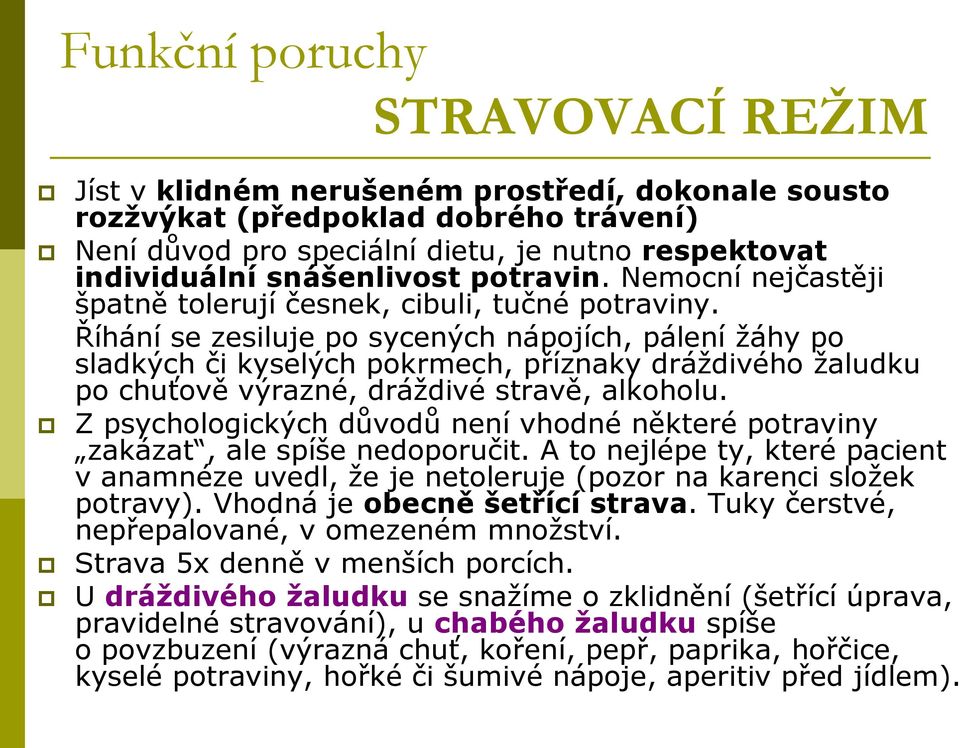 Říhání se zesiluje po sycených nápojích, pálení ţáhy po sladkých či kyselých pokrmech, příznaky dráţdivého ţaludku po chuťově výrazné, dráţdivé stravě, alkoholu.