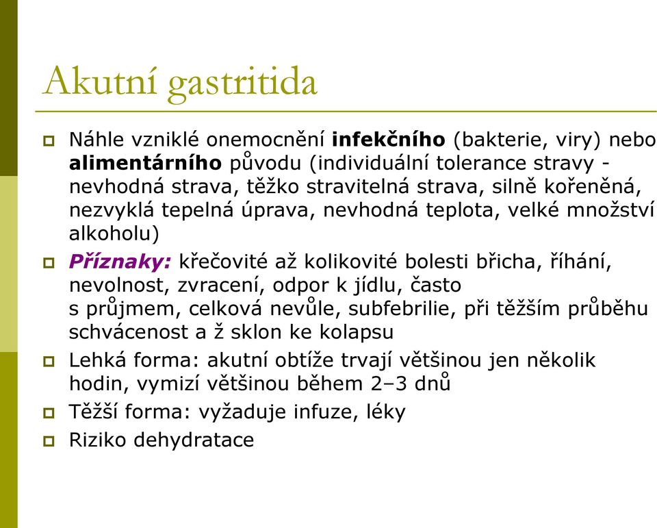 bolesti břicha, říhání, nevolnost, zvracení, odpor k jídlu, často s průjmem, celková nevůle, subfebrilie, při těţším průběhu schvácenost a ţ sklon