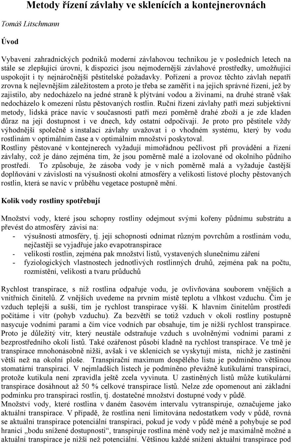 Pořízení a provoz těchto závlah nepatří zrovna k nejlevnějším záležitostem a proto je třeba se zaměřit i na jejich správné řízení, jež by zajistilo, aby nedocházelo na jedné straně k plýtvání vodou a