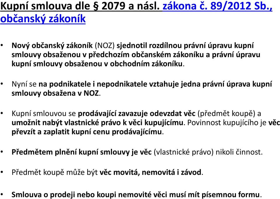 obchodním zákoníku. Nyní se na podnikatele i nepodnikatele vztahuje jedna právní úprava kupní smlouvy obsažena v NOZ.