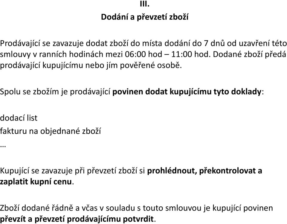 Spolu se zbožím je prodávající povinen dodat kupujícímu tyto doklady: dodací list fakturu na objednané zboží Kupující se zavazuje při