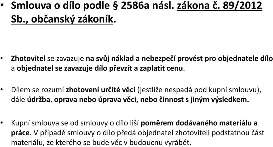 Dílem se rozumí zhotovení určité věci (jestliže nespadá pod kupní smlouvu), dále údržba, oprava nebo úprava věci, nebo činnost s jiným