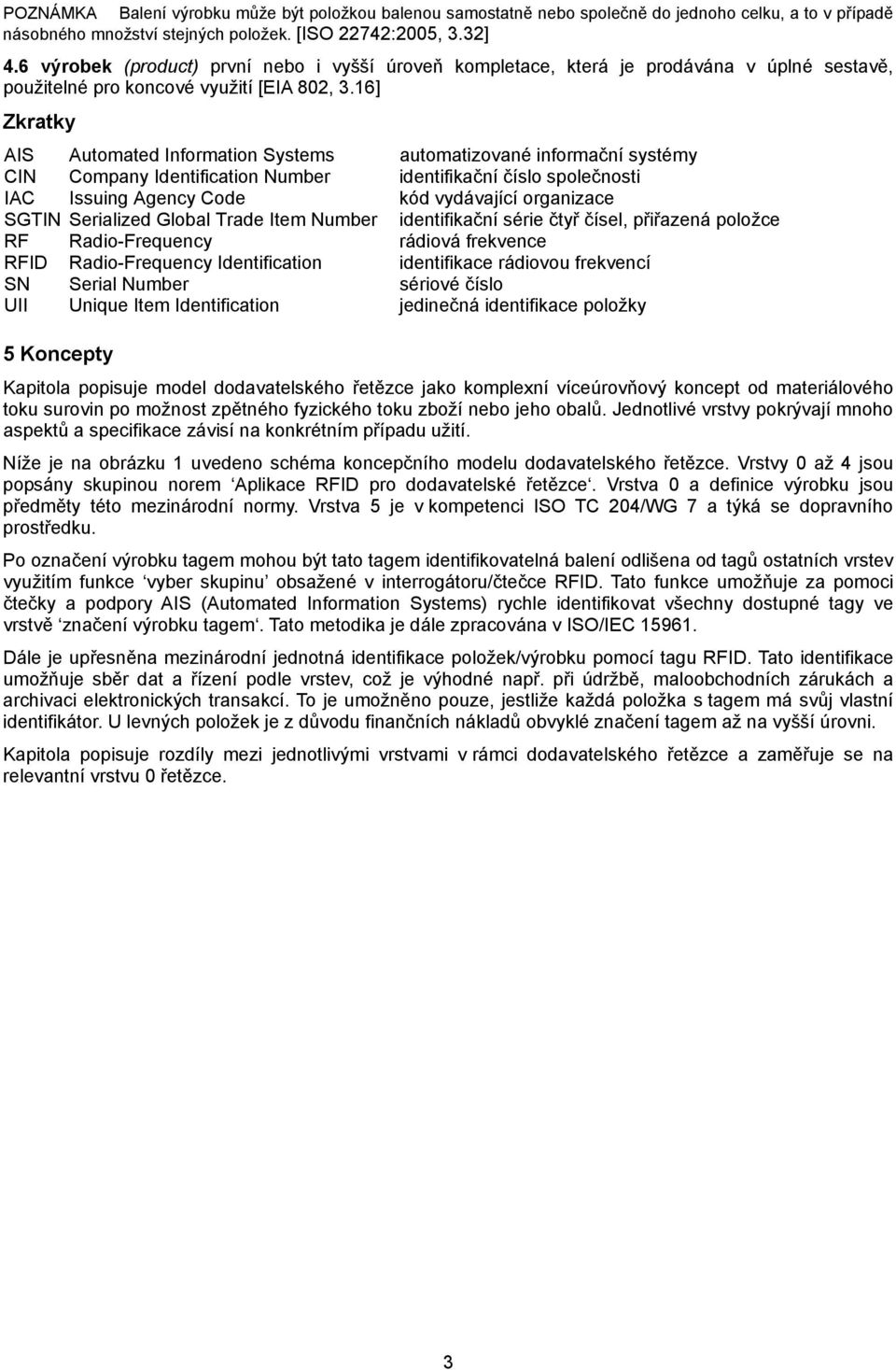 16] Zkratky AIS Automated Information Systems automatizované informační systémy CIN Company Identification Number identifikační číslo společnosti IAC Issuing Agency Code kód vydávající organizace