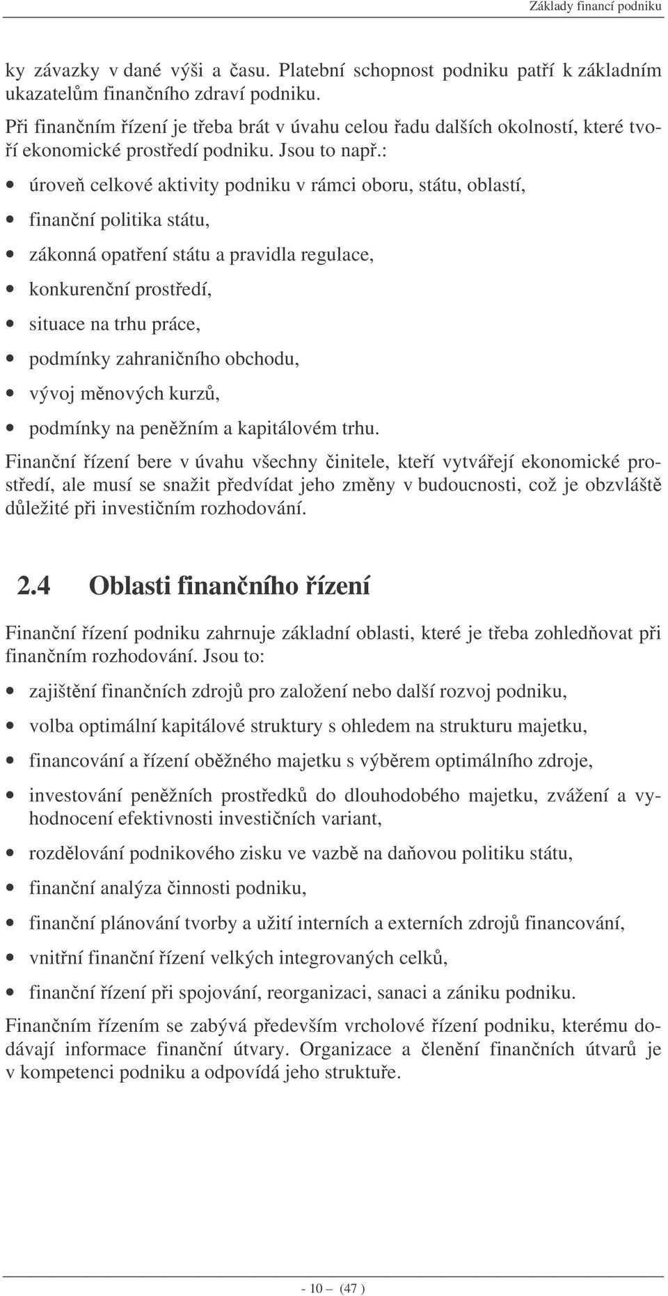 : úrove celkové aktivity podniku v rámci oboru, státu, oblastí, finanní politika státu, zákonná opatení státu a pravidla regulace, konkurenní prostedí, situace na trhu práce, podmínky zahraniního