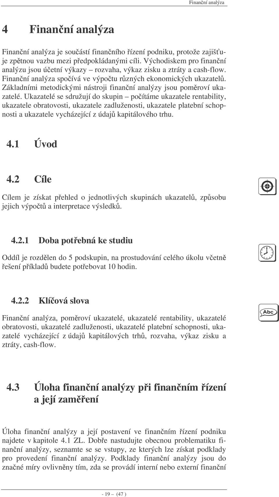 Základními metodickými nástroji finanní analýzy jsou pomroví ukazatelé.