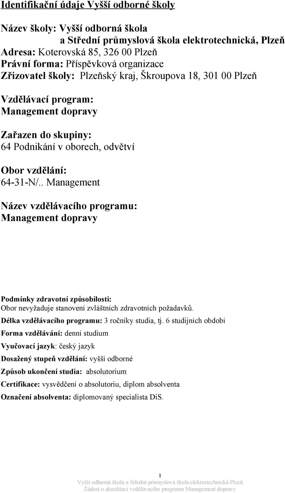 . Management Název vzdělávacího programu: Management dopravy Podmínky zdravotní způsobilosti: Obor nevyžaduje stanovení zvláštních zdravotních požadavků.