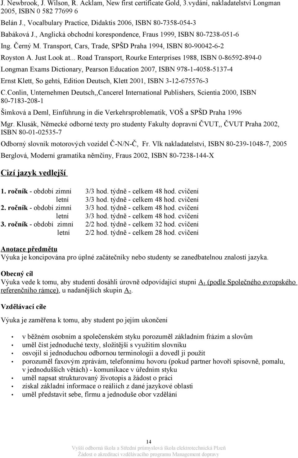 .. Road Transport, Rourke Enterprises 1988, ISBN 0-86592-894-0 Longman Exams Dictionary, Pearson Education 2007, ISBN 978-1-4058-5137-4 Ernst Klett, So gehtś, Edition Deutsch, Klett 2001, ISBN