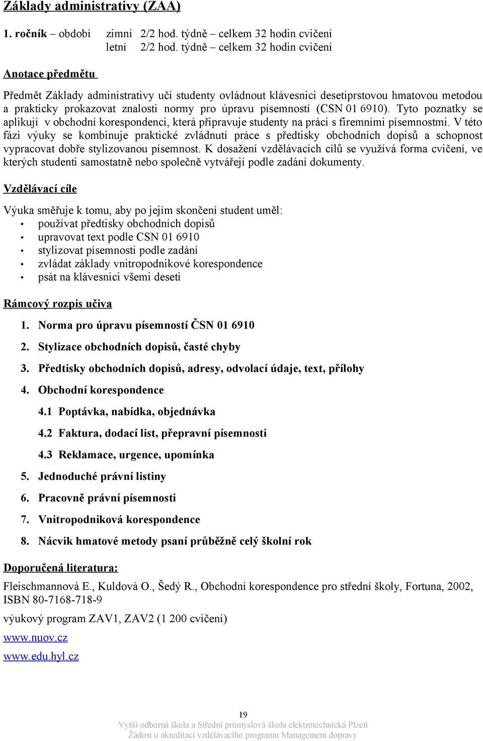 písemností (CSN 01 6910). Tyto poznatky se aplikují v obchodní korespondenci, která připravuje studenty na práci s firemními písemnostmi.