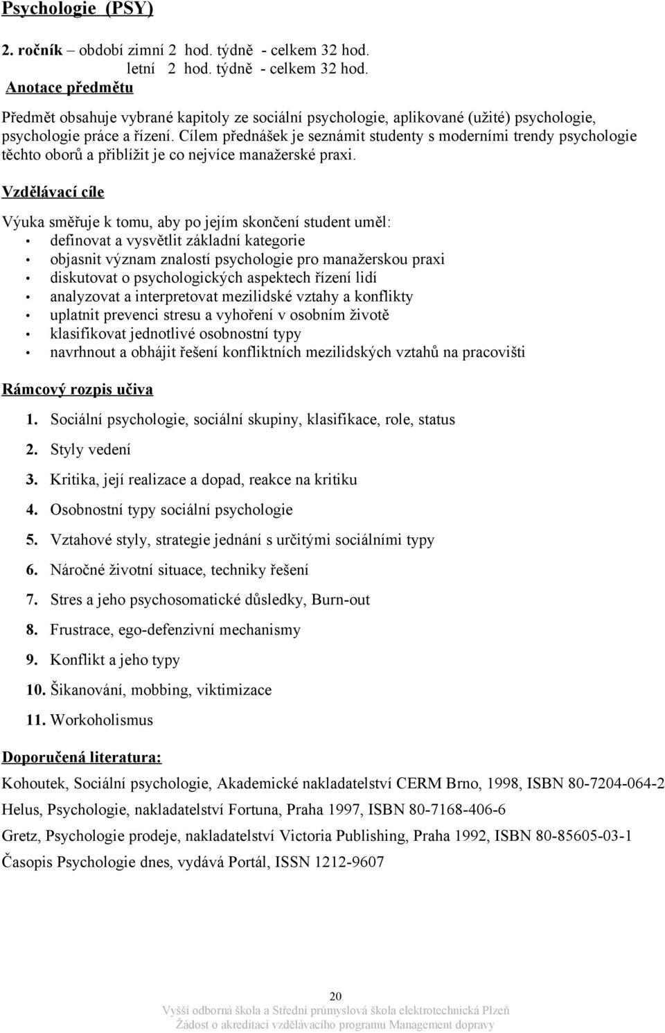 Cílem přednášek je seznámit studenty s moderními trendy psychologie těchto oborů a přiblížit je co nejvíce manažerské praxi.