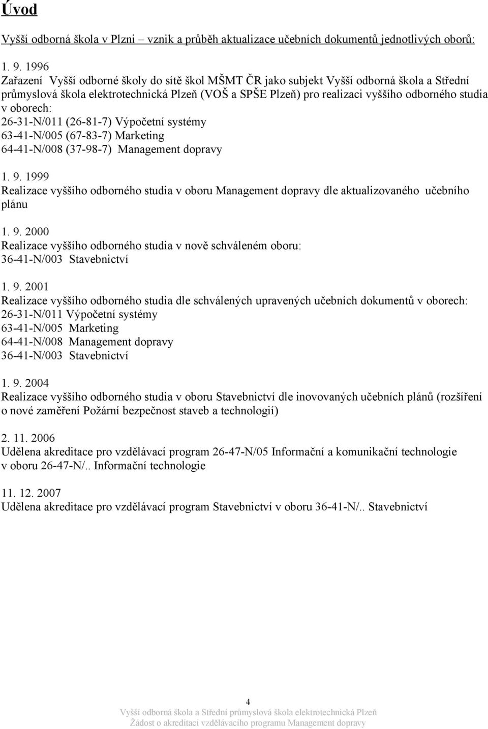 oborech: 26-31-N/011 (26-81-7) Výpočetní systémy 63-41-N/005 (67-83-7) Marketing 64-41-N/008 (37-98-7) Management dopravy 1. 9.