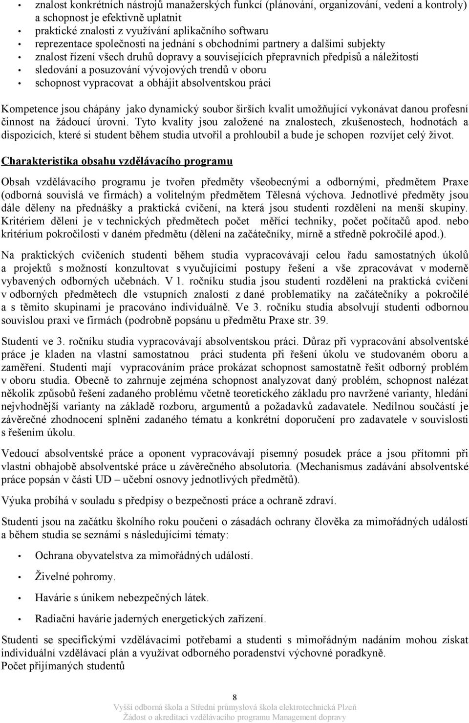 schopnost vypracovat a obhájit absolventskou práci Kompetence jsou chápány jako dynamický soubor širších kvalit umožňující vykonávat danou profesní činnost na žádoucí úrovni.