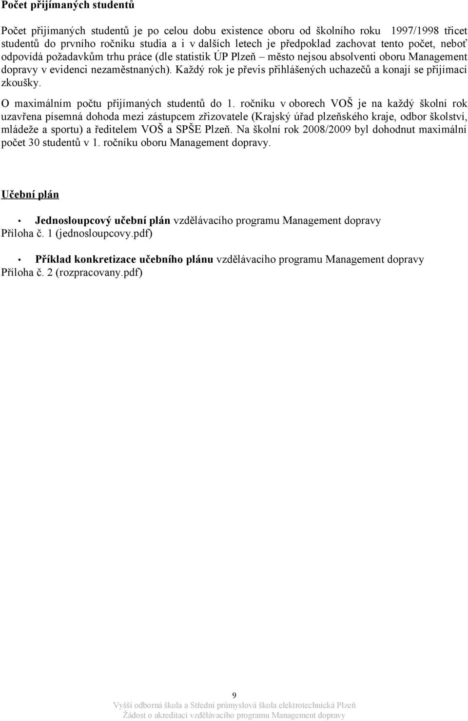 Každý rok je převis přihlášených uchazečů a konají se přijímací zkoušky. O maximálním počtu přijímaných studentů do 1.