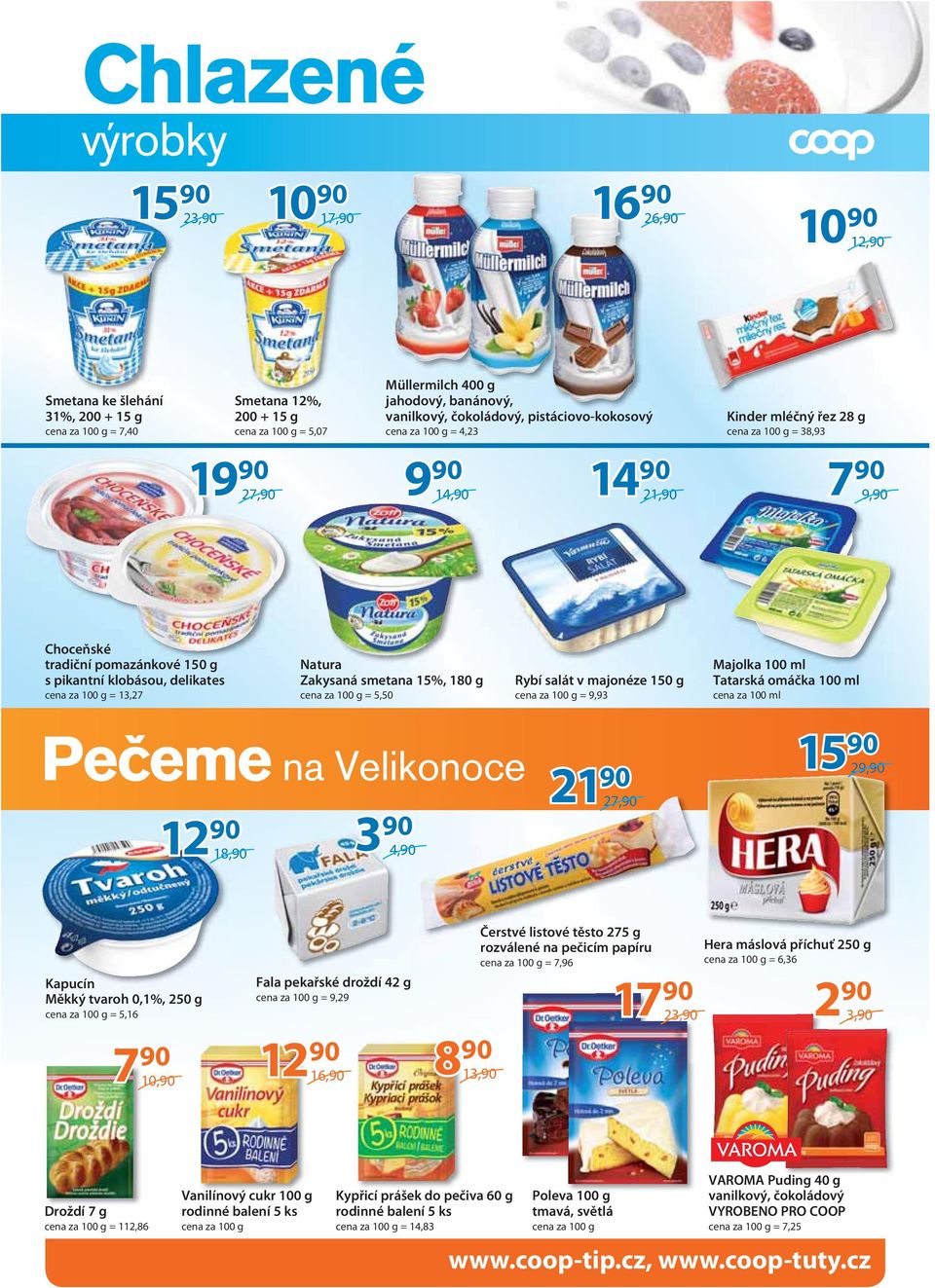 100 g = 13,27 Natura Zakysaná smetana 15%, 180 g cena za 100 g = 5,50 Pečeme na Velikonoce 18,90 3 90 4,90 Rybí salát v majonéze 150 g cena za 100 g = 9,93 21 90 27,90 Majolka 100 ml Tatarská omáčka