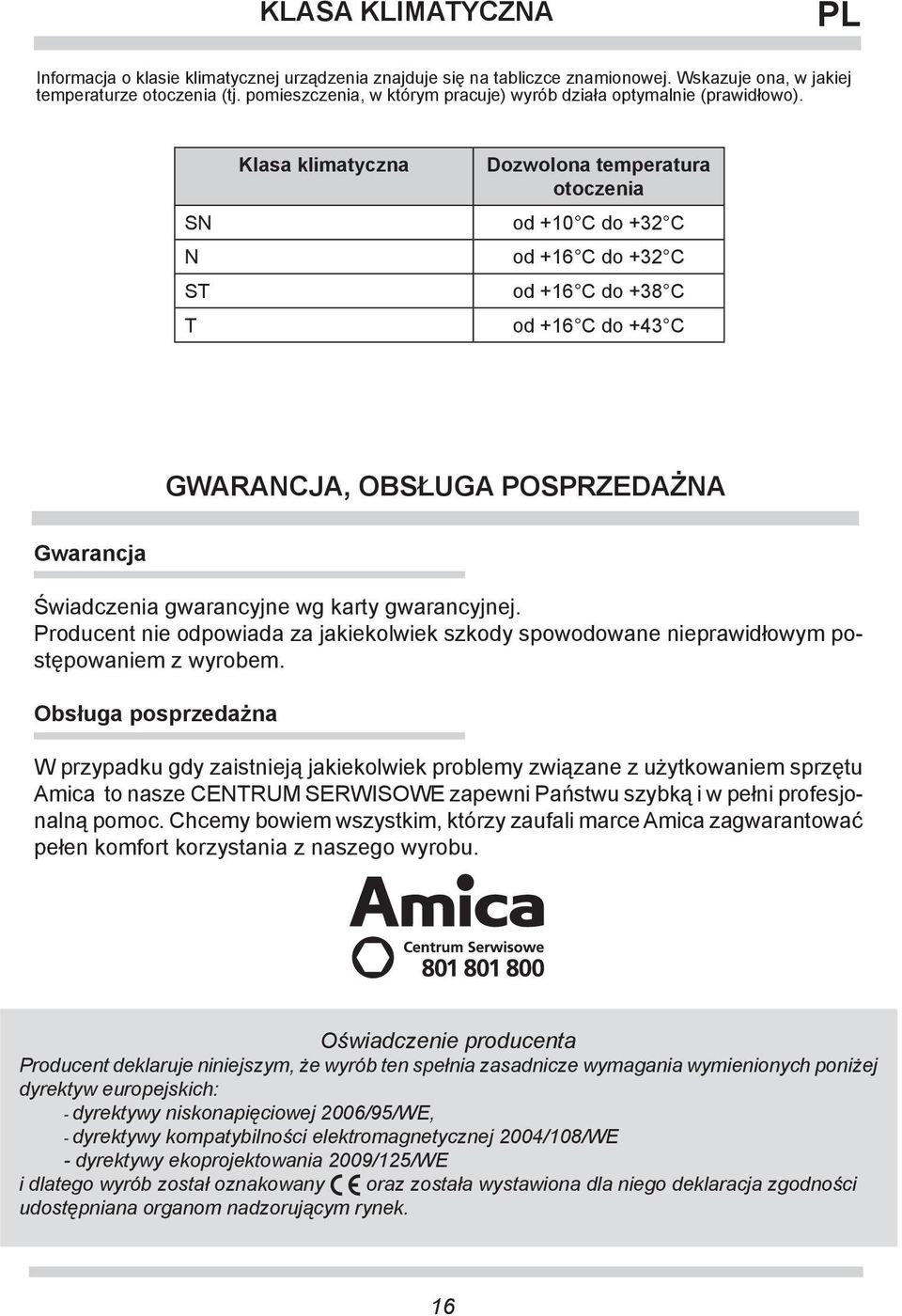 SN N ST T Klasa klimatyczna Dozwolona temperatura otoczenia od +10 C do +32 C od +16 C do +32 C od +16 C do +38 C od +16 C do +43 C GWARANCJA, OBSŁUGA POSPRZEDAŻNA Gwarancja Świadczenia gwarancyjne