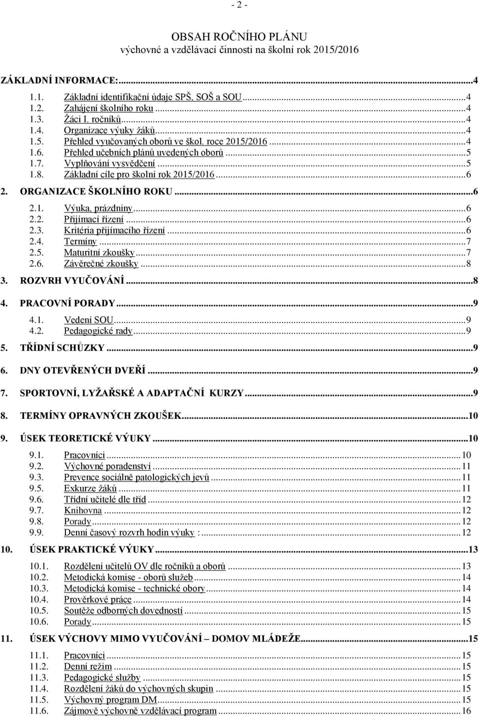 Základní cíle pro školní rok 2015/2016... 6 2. ORGANIZACE ŠKOLNÍHO ROKU...6 2.1. Výuka, prázdniny... 6 2.2. Přijímací řízení... 6 2.3. Kritéria přijímacího řízení... 6 2.4. Termíny... 7 2.5. Maturitní zkoušky.